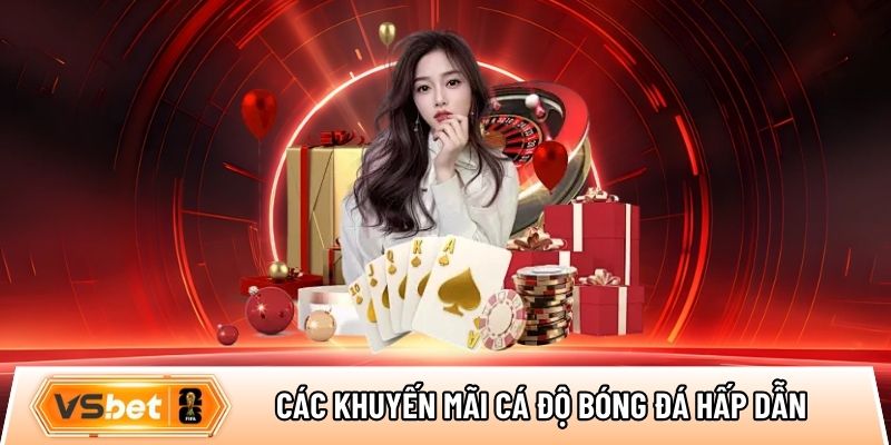 Các ưu đãi &  khuyến mãi cá độ bóng đá hấp dẫn tại Vsbet