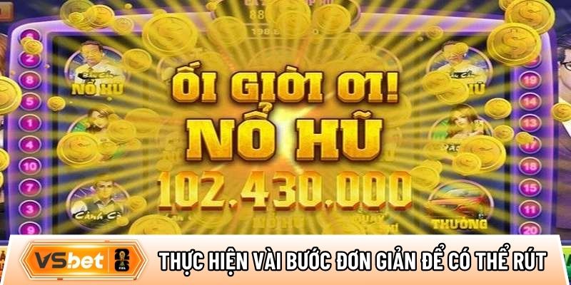 Thực hiện vài bước đơn giản để có thể rút tiền nhanh